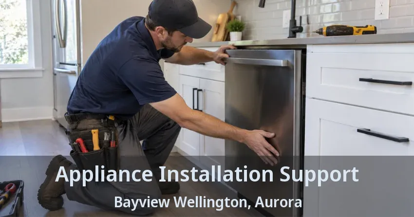 Appliance Installation Support Bayview Wellington, Aurora - ON