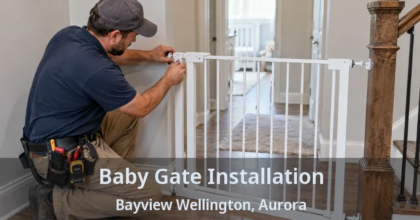 Baby Gate Installation Bayview Wellington, Aurora - ON