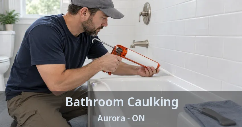 Bathroom Caulking Aurora - ON