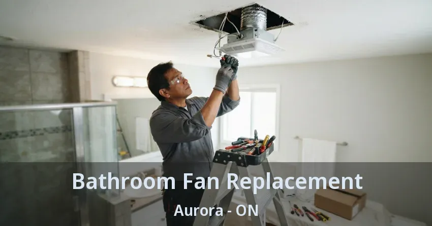 Bathroom Fan Replacement Aurora - ON