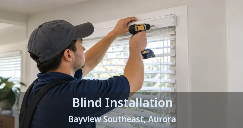 Blind Installation Bayview Southeast, Aurora - ON