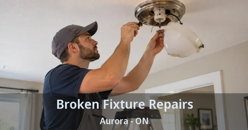 Broken Fixture Repairs Aurora - ON