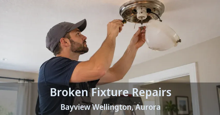 Broken Fixture Repairs Bayview Wellington, Aurora - ON