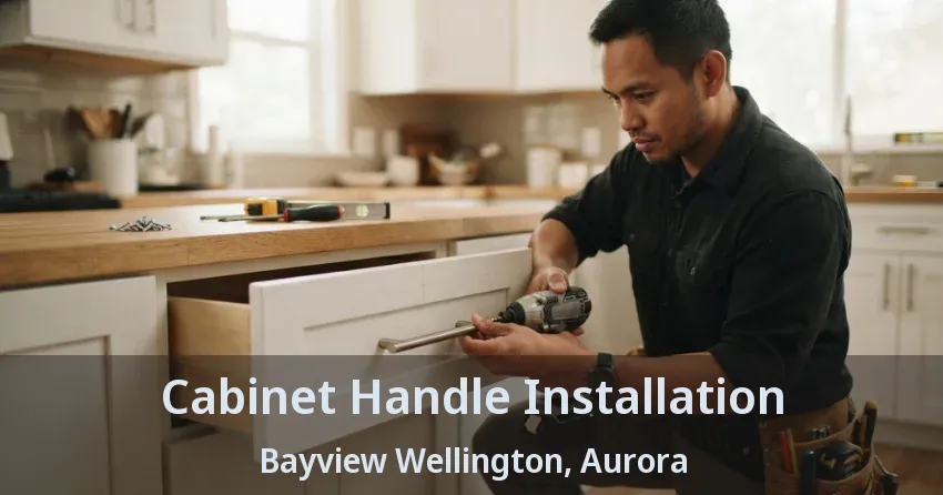 Cabinet Handle Installation Bayview Wellington, Aurora - ON