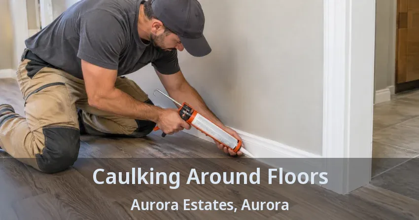 Caulking Around Floors Aurora Estates, Aurora - ON