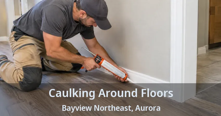 Caulking Around Floors Bayview Northeast, Aurora - ON