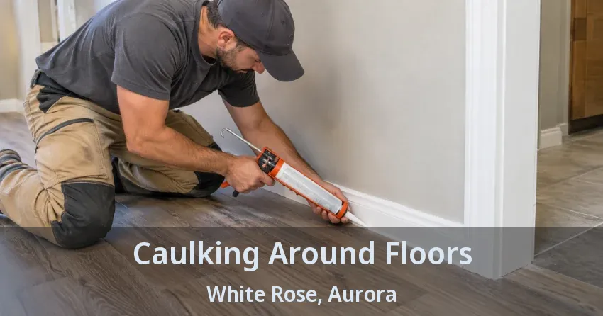 Caulking Around Floors White Rose, Aurora - ON