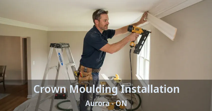 Crown Moulding Installation Aurora - ON