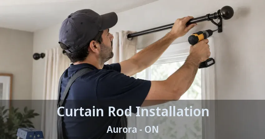 Curtain Rod Installation Aurora - ON