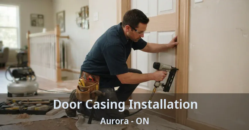 Door Casing Installation Aurora - ON