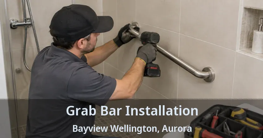 Grab Bar Installation Bayview Wellington, Aurora - ON