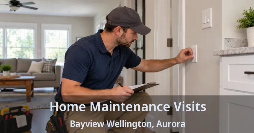 Home Maintenance Visits Bayview Wellington, Aurora - ON