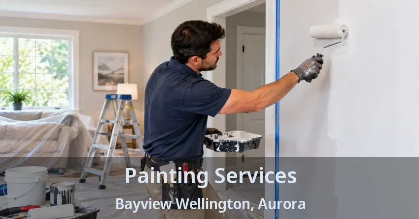 Painting Services Bayview Wellington, Aurora - ON