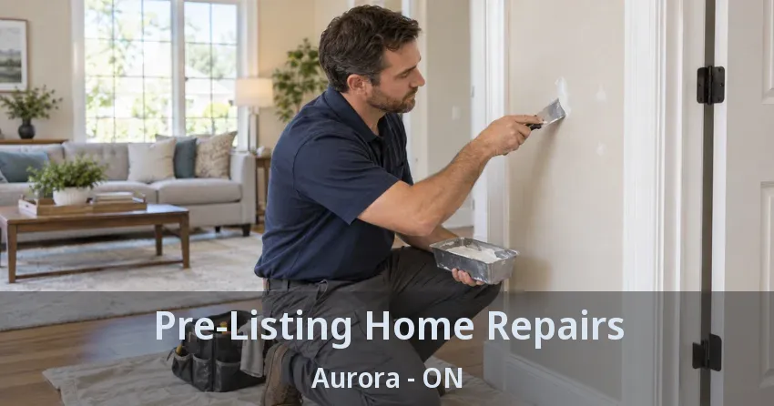Pre-Listing Home Repairs Aurora - ON