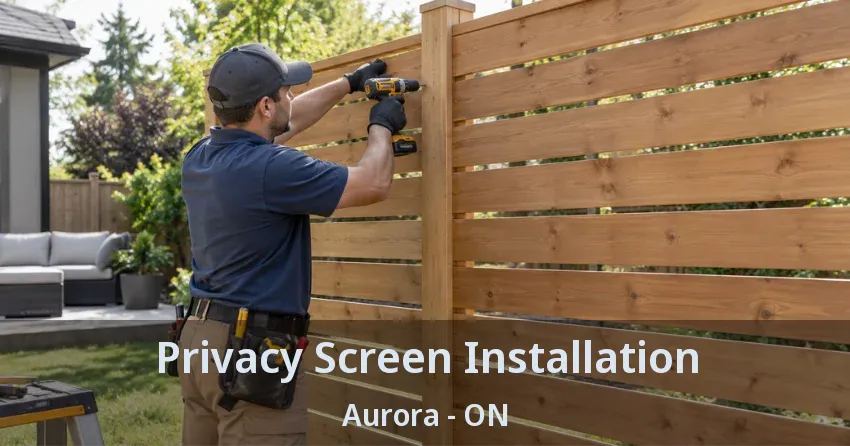 Privacy Screen Installation Aurora - ON
