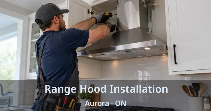 Range Hood Installation Aurora - ON