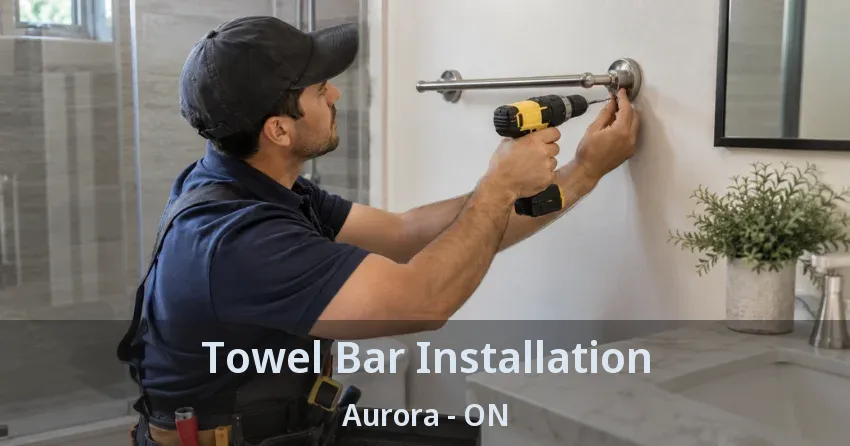 Towel Bar Installation Aurora - ON