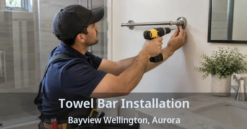 Towel Bar Installation Bayview Wellington, Aurora - ON