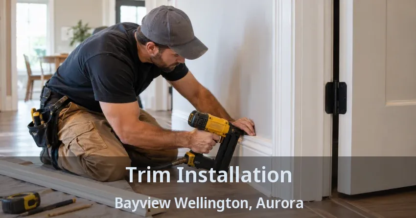 Trim Installation Bayview Wellington, Aurora - ON