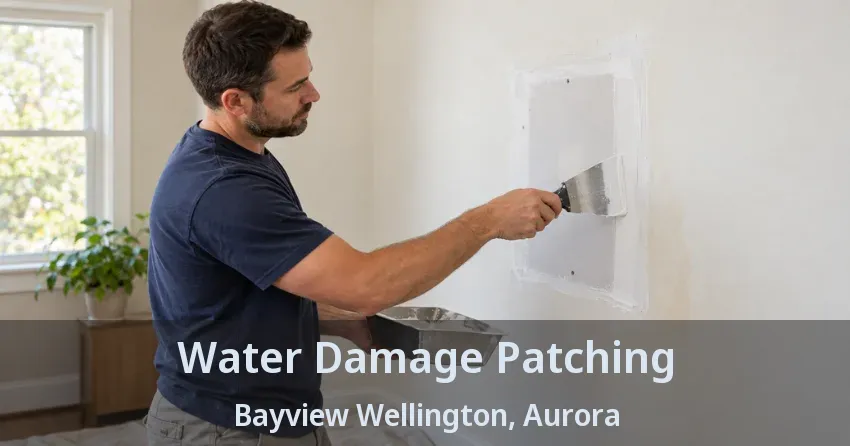 Water Damage Patching Bayview Wellington, Aurora - ON