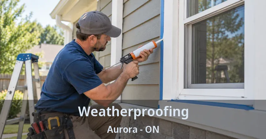 Weatherproofing Aurora - ON