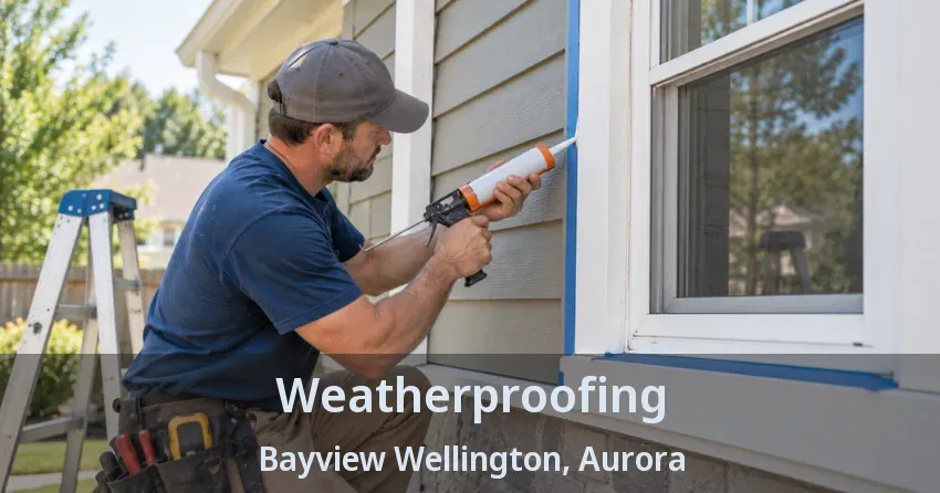 Weatherproofing Bayview Wellington, Aurora - ON