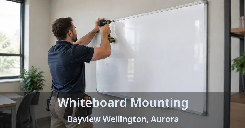 Whiteboard Mounting Bayview Wellington, Aurora - ON
