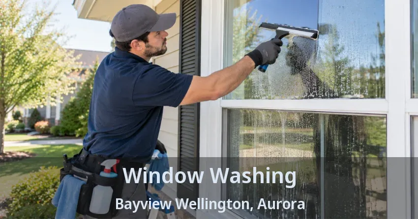 Window Washing Bayview Wellington, Aurora - ON